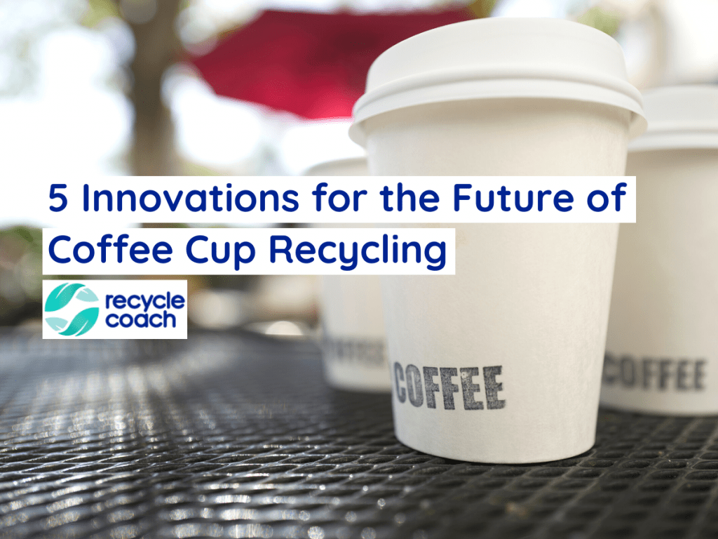 , 5 Innovations for the Future of Coffee Cup Recycling